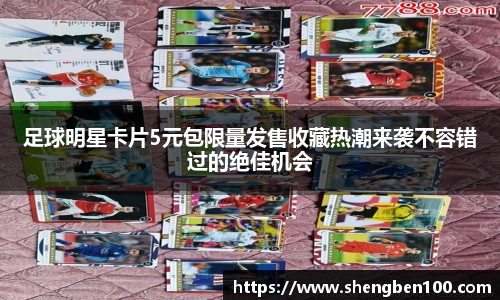 足球明星卡片5元包限量发售收藏热潮来袭不容错过的绝佳机会
